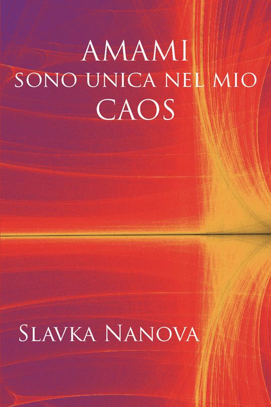 Amami sono unica nel mio caos. Ediz. integrale - Slavka Nanova - copertina