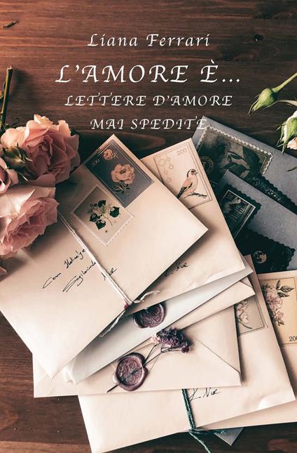 L' amore è... Lettere d'amore mai spedite - Liana Ferrari - Libro - CTL  (Livorno) - | IBS