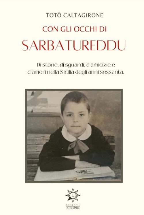 Con gli occhi di Sarbatureddu. Di storie, di sguardi, d'amicizie e d'amori nella Sicilia degli anni Sessanta - Salvatore Caltagirone - copertina