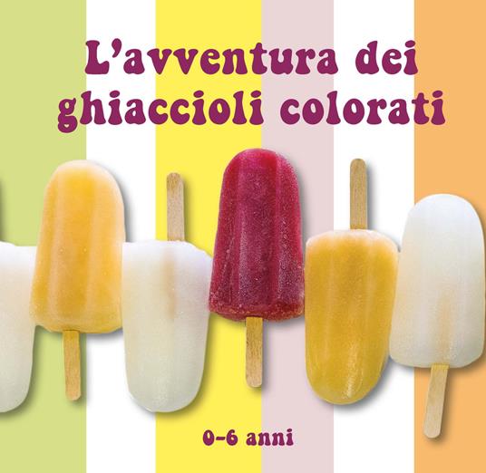 L' avventura dei ghiaccioli colorati. Ediz. a colori - Raffaella Tortora,Giovanna Sparapani - copertina