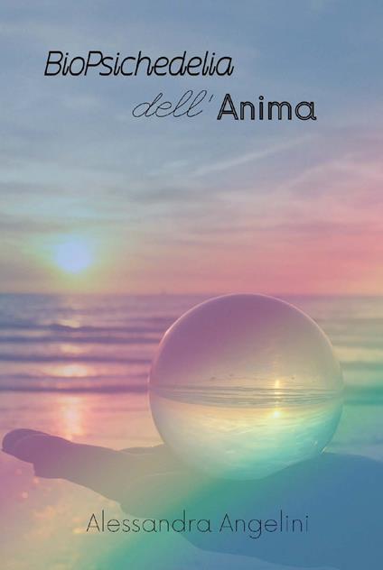 Biopsichedelia dell'anima - Alessandra Angelini - copertina