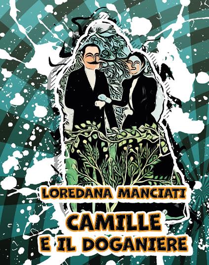 Camille e il doganiere. Ediz. integrale - Loredana Manciati - copertina