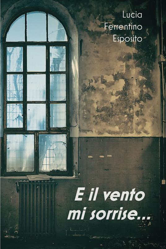 E il vento mi sorrise... - Lucia Ferrentino Esposito - copertina