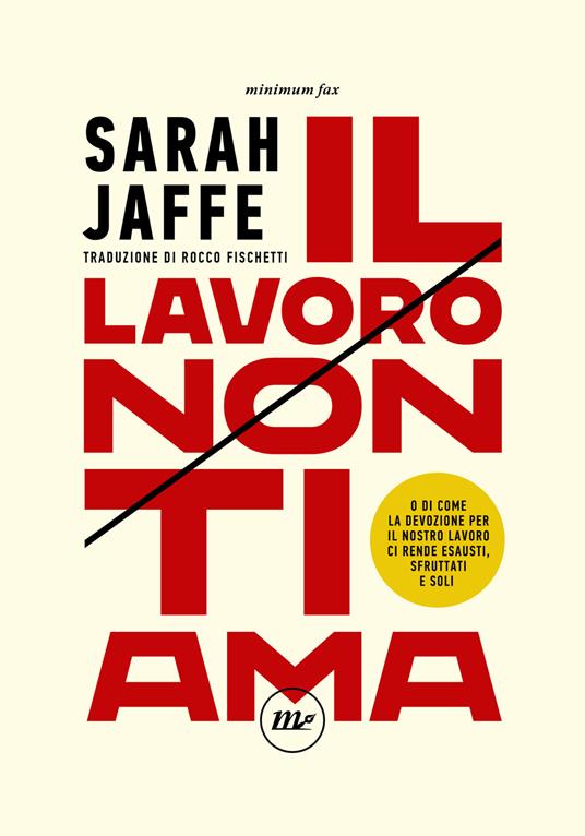 Il lavoro non ti ama. O di come la devozione per il nostro lavoro ci rende esausti, sfruttati e soli - Sarah Jaffe - copertina