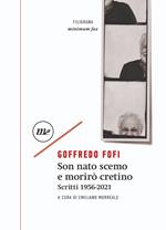 Son nato scemo e morirò cretino. Scritti 1956-2021