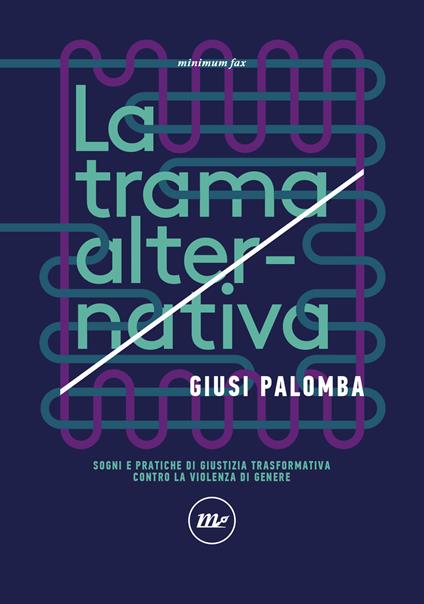 La trama alternativa. Sogni e pratiche di giustizia trasformativa contro la violenza di genere - Giusi Palomba - copertina