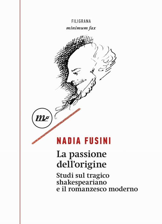 La passione dell'origine - Nadia Fusini - Libro - Minimum Fax - Filigrana |  IBS