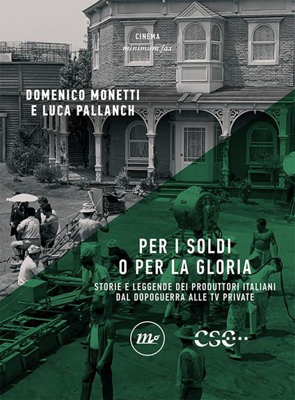 Per i soldi o per la gloria. Storie e leggende dei produttori italiani dal dopoguerra alle tv private - Domenico Monetti,Luca Pallanch - copertina