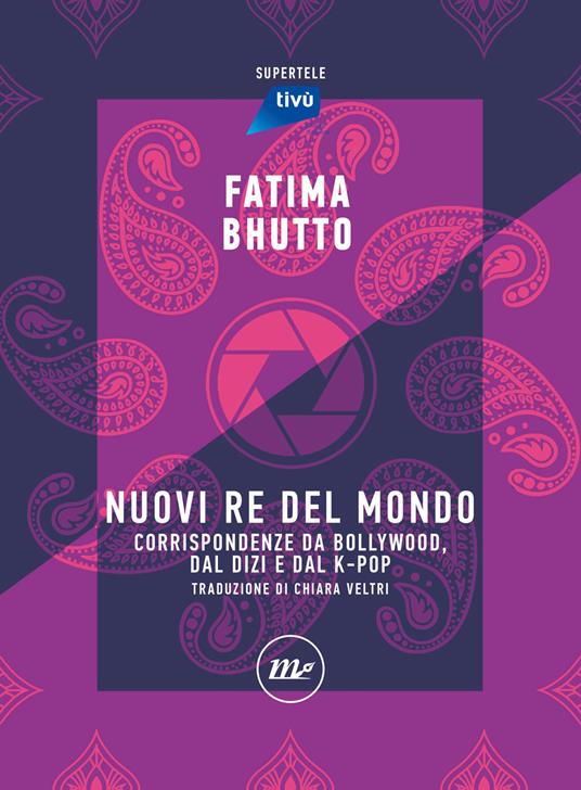 Nuovi re del mondo. Corrispondenze da Bollywood, dal Dizi e dal K-Pop - Fatima Bhutto,Luca Barra,Fabio Guarnaccia,Chiara Veltri - ebook