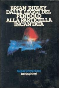 Dalle leggi del pendolo alla particella incantata - Brian K. Ridley - copertina