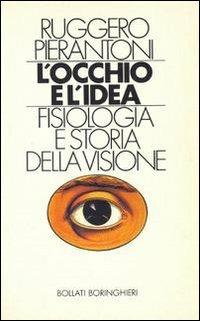 L' occhio e l'idea. Fisiologia e storia della visione - Ruggero Pierantoni - copertina