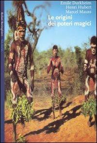 Le origini dei poteri magici. Tre studi classici di antropologia e sociologia - Émile Durkheim,Henri Hubert,Marcel Mauss - copertina