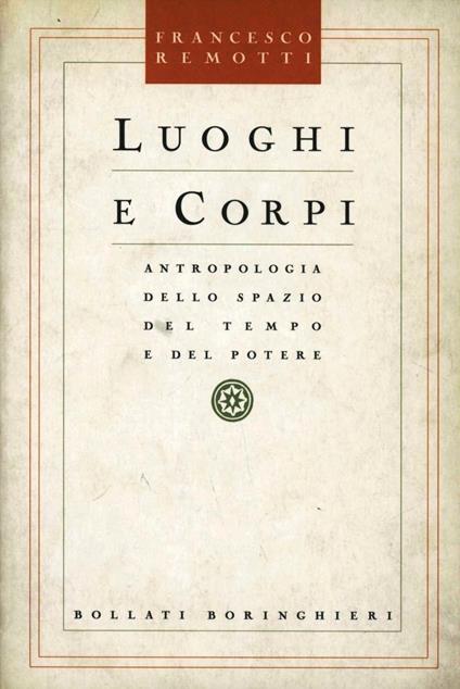 Luoghi e corpi. Antropologia dello spazio del tempo e del potere - Francesco Remotti - copertina