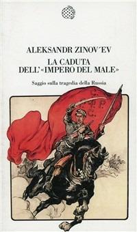 La caduta dell'«Impero del male». Saggio sulla tragedia della Russia - Aleksandr Zinov'ev - copertina