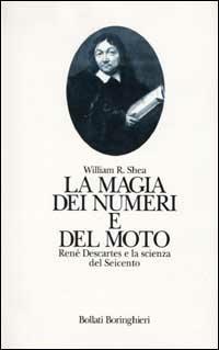 La magia dei numeri e del moto. René Descartes e la scienza del Seicento - William R. Shea - copertina