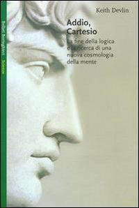 Addio Cartesio. La fine della logica e la ricerca di una nuova cosmologia della mente - Keith Devlin - copertina