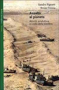 Assalto al pianeta. Attività produttiva e crollo della biosfera - Sandro Pignatti,Bruno Trezza - copertina