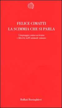 La scimmia che si parla. Linguaggio, autocoscienza e libertà nell'animale umano - Felice Cimatti - copertina