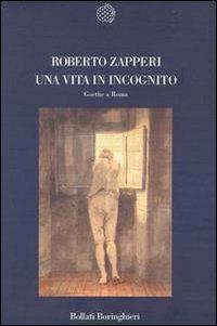 Una vita in incognito. Goethe a Roma - Roberto Zapperi - copertina