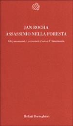 Assassinio nella foresta. Gli yanomami, i cercatori d'oro e l'Amazzonia