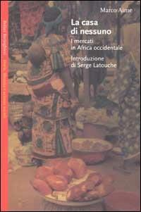 La casa di nessuno. I mercati in Africa occidentale - Marco Aime - copertina