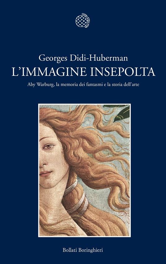 L'immagine insepolta. Aby Warburg, la memoria dei fantasmi e la storia  dell'arte - Georges Didi-Huberman - Libro - Bollati Boringhieri - Nuova  cultura | IBS