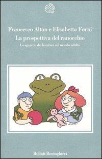 La prospettiva del ranocchio. Lo sguardo dei bambini sul mondo adulto - Altan,Elisabetta Forni - copertina