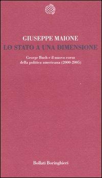 Lo stato a una dimensione. George Bush e il nuovo corso della politica americana (2000-2005) - Giuseppe Maione - copertina