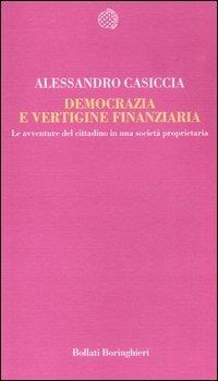 Democrazia e vertigine finanziaria. Le avventure del cittadino in una società proprietaria - Alessandro Casiccia - copertina