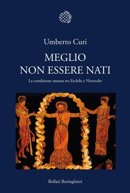 Meglio non essere nati. La condizione umana tra Eschilo e Nietzsche - Umberto Curi - copertina