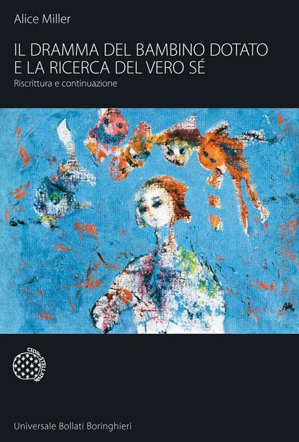 Il dramma del bambino dotato e la ricerca del vero sé. Riscrittura e  continuazione - Alice Miller - Libro - Bollati Boringhieri - Universale  Bollati Boringhieri-S. scient. | IBS