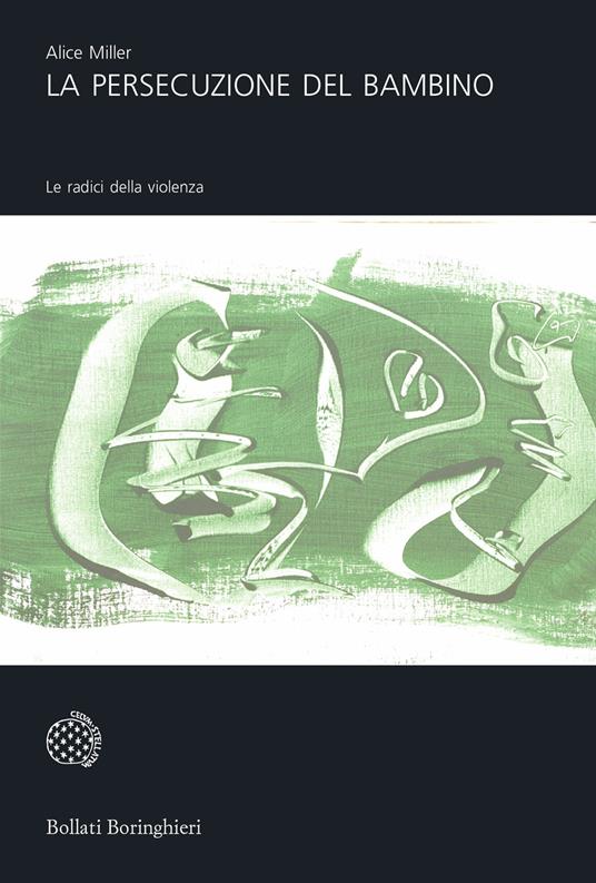 La persecuzione del bambino. Le radici della violenza - Alice Miller - copertina