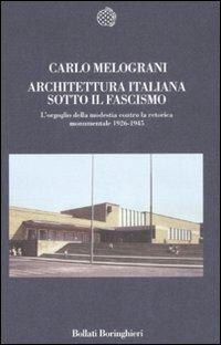 Architettura italiana sotto il fascismo. L'orgoglio della modestia contro la retorica monumentale 1926-1945 - Carlo Melograni - copertina