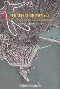 Traffici criminali. Camorra, mafia e reti internazionali dell'illegalità - Gabriella Gribaudi - copertina