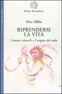 Riprendersi la vita. I traumi infantilie l'origina del male - Alice Miller - copertina