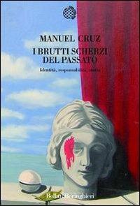 I brutti scherzi del passato. Identità, responsabilità, storia - Manuel Cruz - copertina