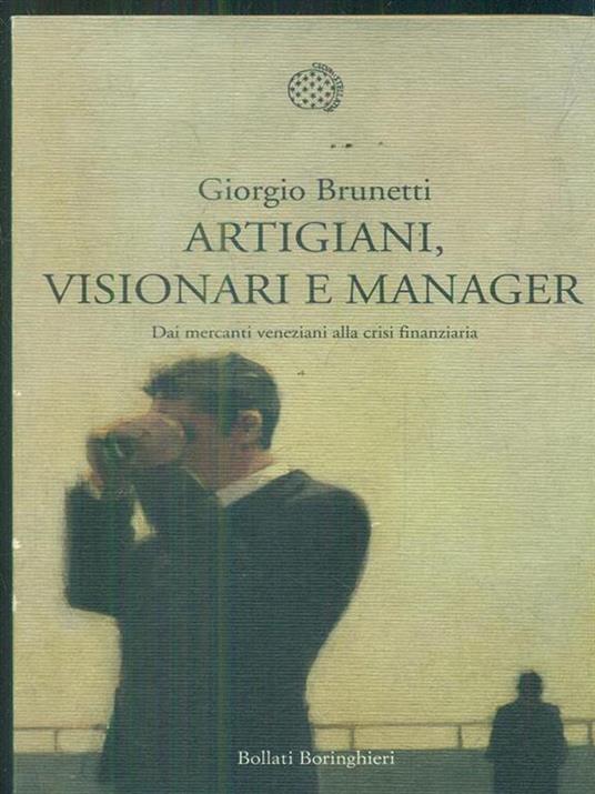 Artigiani, visionari e manager. Dai mercanti veneziani alla crisi finanziaria - Giorgio Brunetti - 3