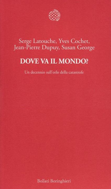 Dove va il mondo? Un decennio sull'orlo della catastrofe - Serge Latouche,Yves Cochet,Jean-Pierre Dupuy - copertina