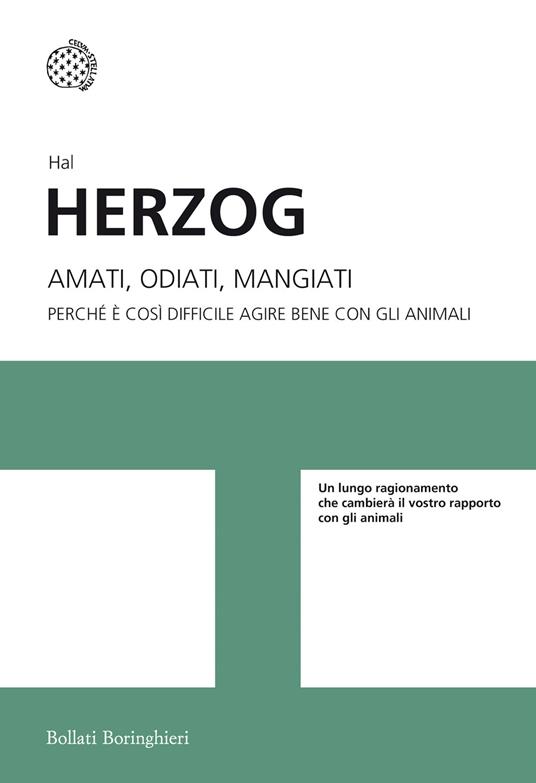 Amati, odiati, mangiati. Perché è così difficile agire bene con gli animali - Hal Herzog - copertina