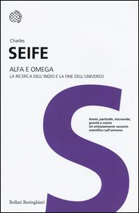 Alfa e Omega. La ricerca dell'inizio e la fine dell'universo - Charles Seife - copertina