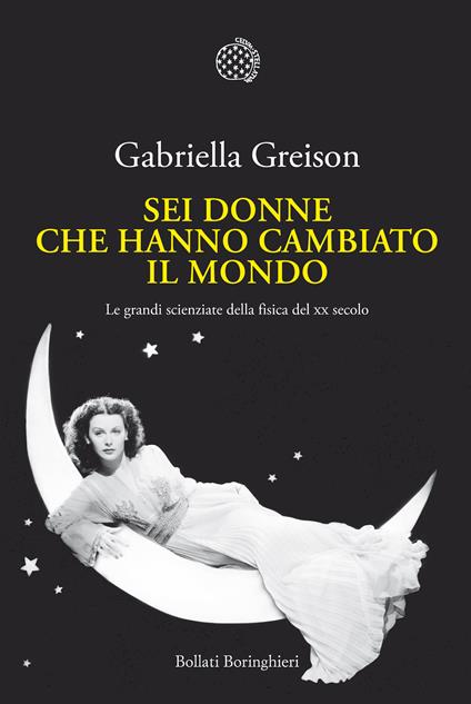 Sei donne che hanno cambiato il mondo. Le grandi scienziate della fisica del XX secolo - Gabriella Greison - copertina