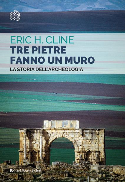 Tre pietre fanno un muro. La storia dell'archeologia - Eric H. Cline,Glynnis Fawkes,Stefano Suigo - ebook