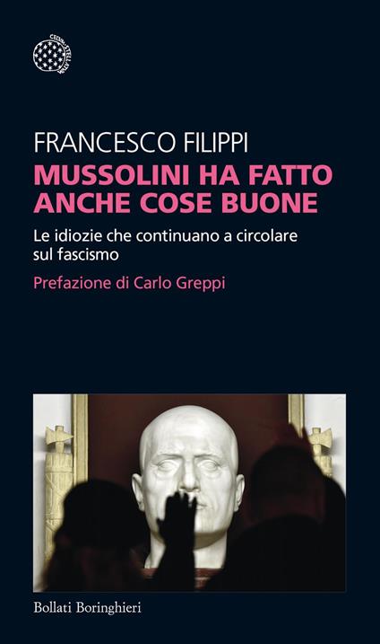 Mussolini ha fatto anche cose buone. Le idiozie che continuano a circolare sul fascismo - Francesco Filippi - ebook