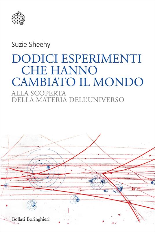 Dodici esperimenti che hanno cambiato il mondo. Alla scoperta della materia dell'universo - Suzie Sheehy - copertina