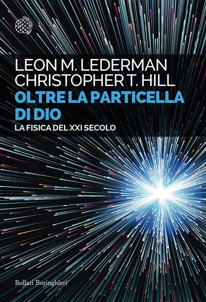 Oltre la particella di Dio. La fisica del XXI secolo - Leon M. Lederman,Christopher T. Hill - copertina