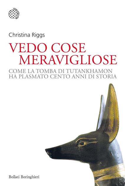 Vedo cose meravigliose. Come la tomba di Tutankhamon ha plasmato cento anni di storia - Christina Riggs,Gianna Cernuschi - ebook