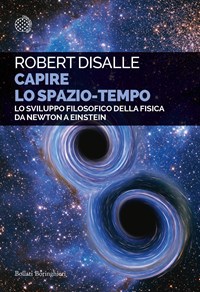 Capire lo spazio-tempo. Lo sviluppo filosofico della fisica da Newton a  Einstein - Robert DiSalle - Libro - Bollati Boringhieri - Saggi tascabili |  IBS