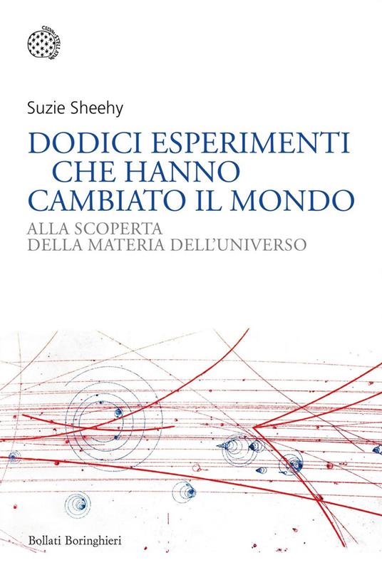 Dodici esperimenti che hanno cambiato il mondo. Alla scoperta della materia dell'universo - Suzie Sheehy,Gianna Cernuschi - ebook