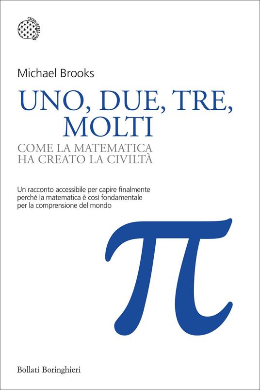 Uno, due, tre, molti. Come la matematica ha creato la civiltà - Michael  Brooks - Libro - Bollati Boringhieri - Nuovi saggi Bollati Boringhieri | IBS
