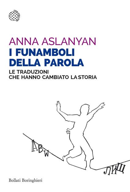 I funamboli della parola. Le traduzioni che hanno cambiato la storia - Anna Aslanyan,Enrico Griseri - ebook